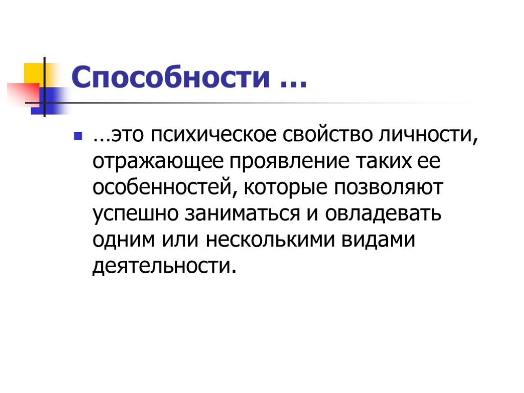 Способности … …это психическое свойство личности, отражающее проявление таких ее особенностей, которые позволяют успешно